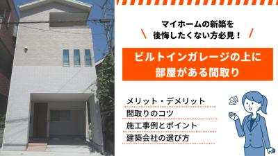 【ビルトインガレージの上に部屋がある間取り】メリット・デメリットと後悔しないための対策ポイント、成功事例を紹介